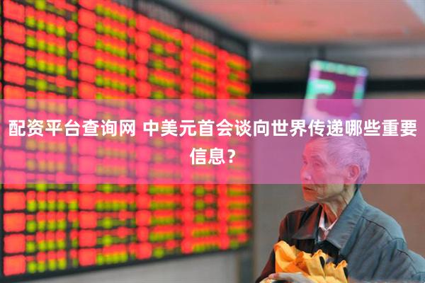 配资平台查询网 中美元首会谈向世界传递哪些重要信息？